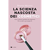 La scienza nascosta dei cosmetici. Cosa cè dentro i prodotti che compriamo. Per un make-up consapevole (Reverse)